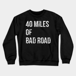 40 Miles Of Bad Road Crewneck Sweatshirt